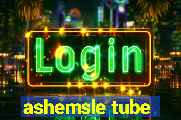 ashemsle tube